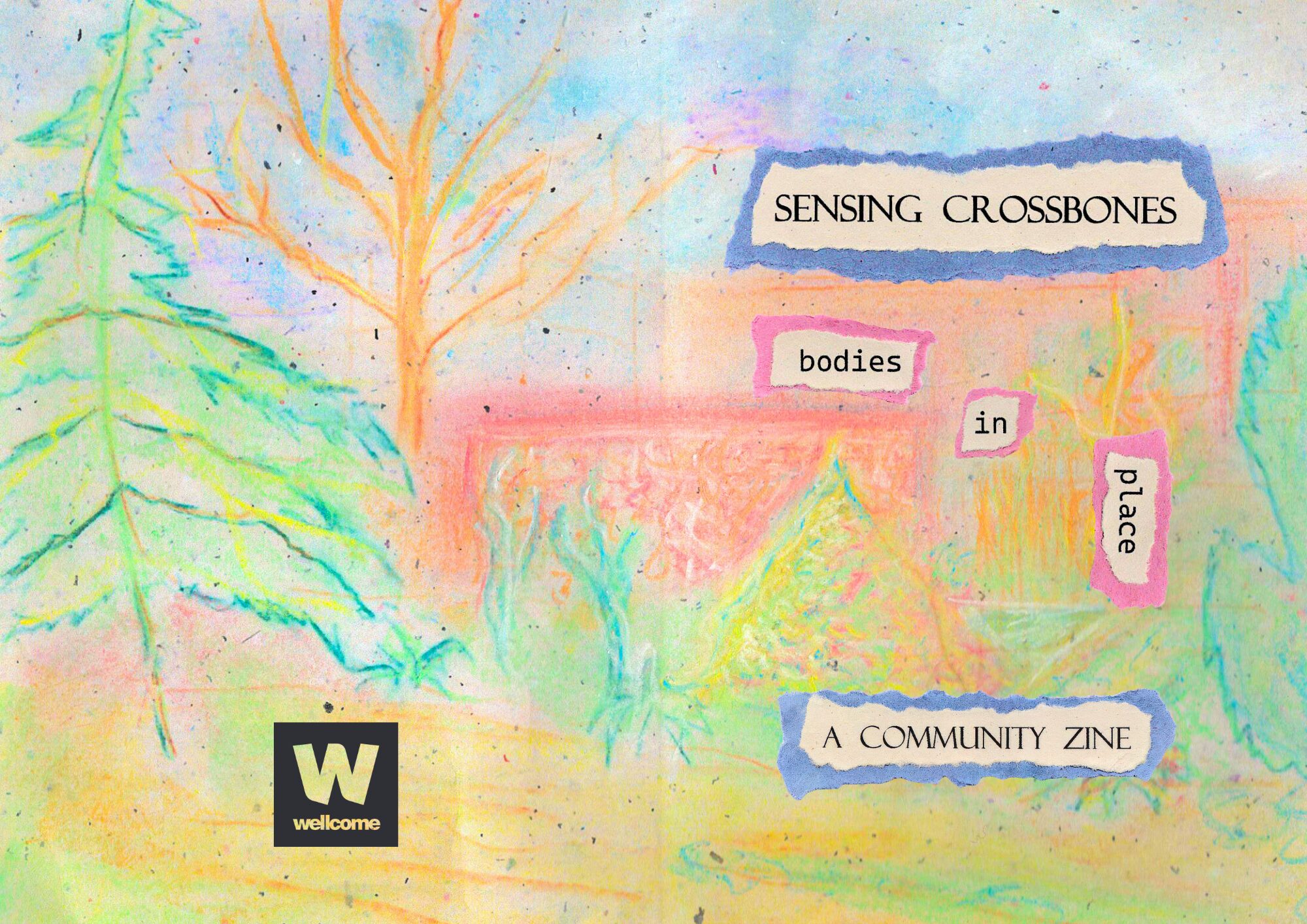 The cover shows the title “Sensing Crossbones: Bodies in Place — A Community Zine.” The words appear on torn pieces of paper arranged over a bright chalk and watercolour drawing of Crossbones Graveyard. The illustration includes a faint outline of industrial gates, a pyramid-like structure, a bare tree, and an evergreen tree. The colours are vivid and layered, giving a textured, hand-drawn feel.