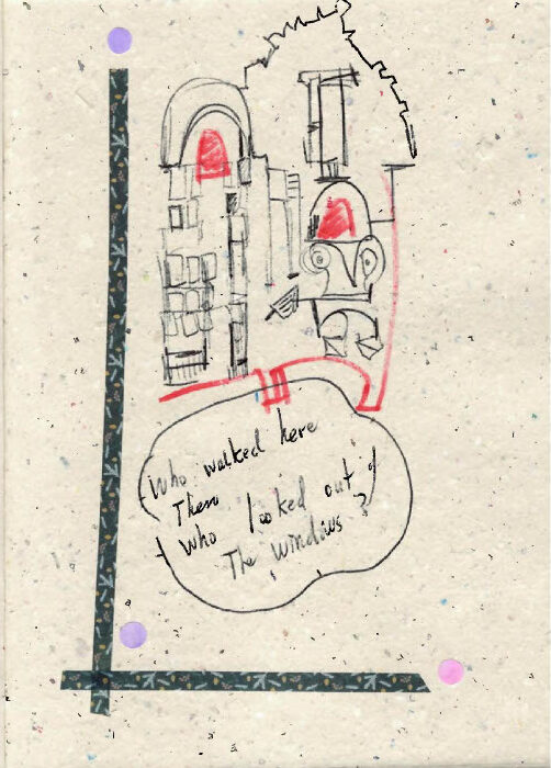 Hand‑drawn sketch on pink textured paper showing an arched doorway, a window, and abstract geometric shapes outlined in black and red. A speech‑bubble shape in the centre contains handwritten text reading: ‘Who walked there then / who looked out of the windows.’ A thick black L‑shaped border runs along the left and bottom edges.